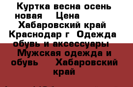Куртка весна-осень новая. › Цена ­ 2 100 - Хабаровский край, Краснодар г. Одежда, обувь и аксессуары » Мужская одежда и обувь   . Хабаровский край